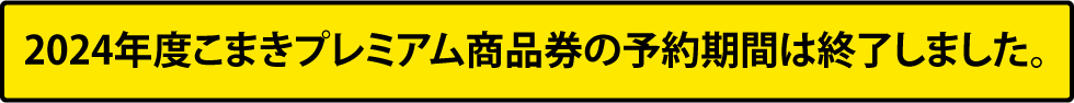 こまきプレミアム商品券予約の予約期間は終了いたしました。